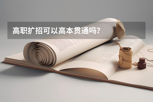 高职扩招可以高本贯通吗？