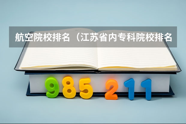 航空院校排名（江苏省内专科院校排名）