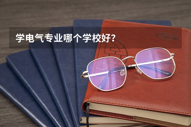 学电气专业哪个学校好？
