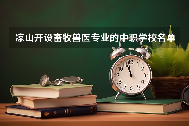 凉山开设畜牧兽医专业的中职学校名单有哪些