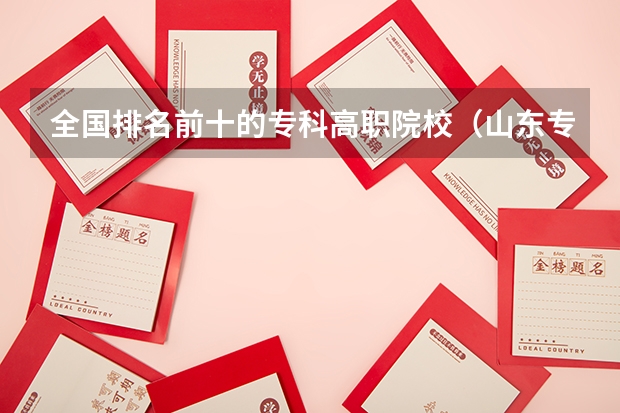 全国排名前十的专科高职院校(山东专科院校排名)