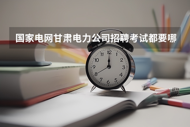国家电网甘肃电力公司招聘考试都要哪些专业啊？