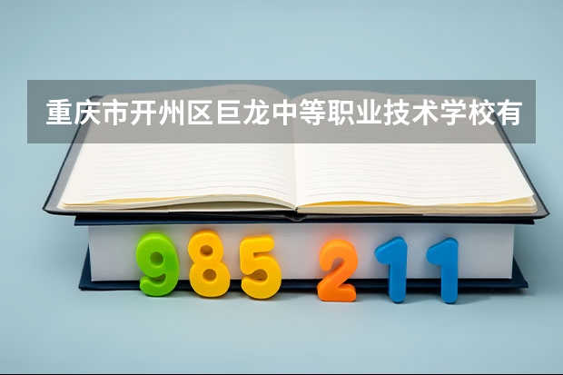 重庆市开州区巨龙中等职业技术学校有什么专业
