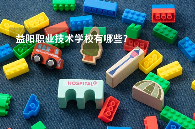 益阳职业技术学校有哪些？