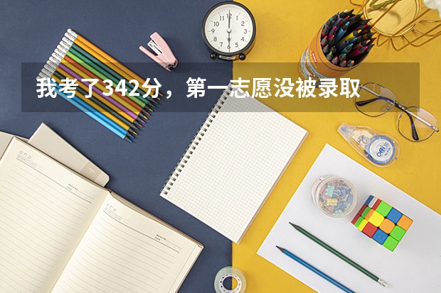 我考了342分,第一志愿没被录取 我现在还能上什么学校