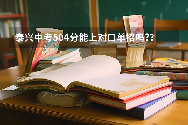 泰兴中考504分能上对口单招吗??