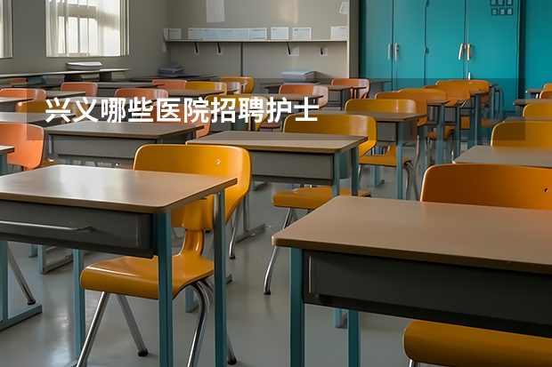 兴义哪些医院招聘护士