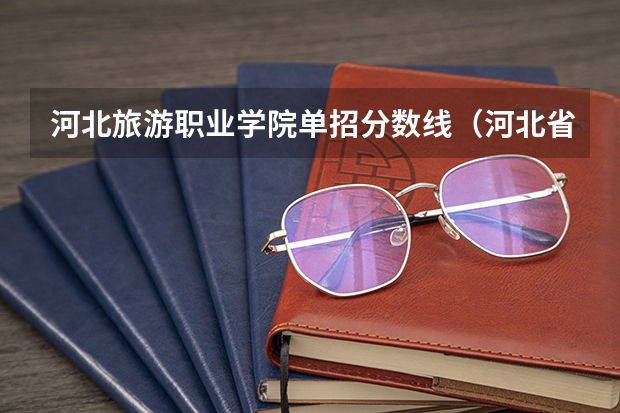 河北旅游职业学院单招分数线（河北省高职单招分数线）