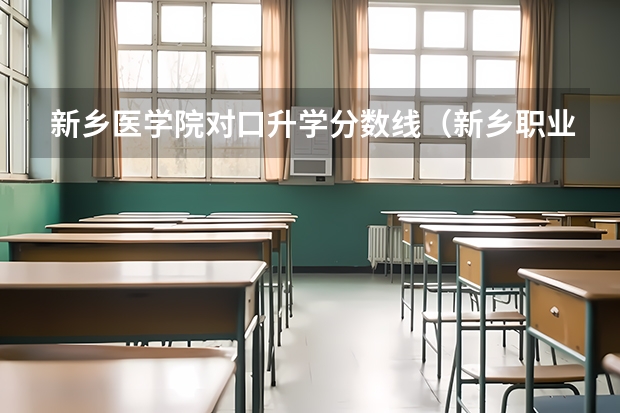 新乡医学院对口升学分数线（新乡职业技术学院对口升学计算机分数线）