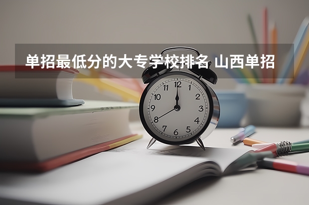 单招最低分的大专学校排名 山西单招大专学校排名