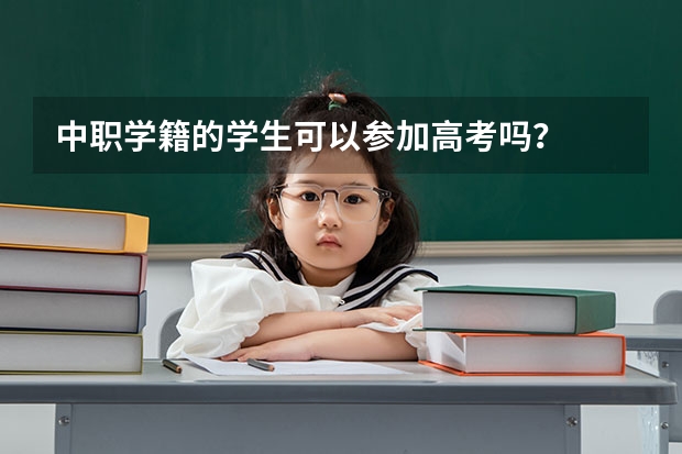 中职学籍的学生可以参加高考吗?
