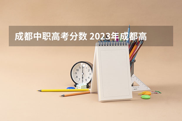 成都中职高考分数 2023年成都高考分数线