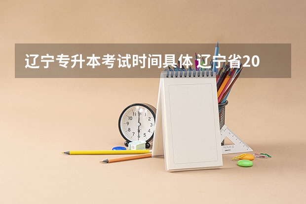 辽宁专升本考试时间具体 辽宁省2023年专升本分数线