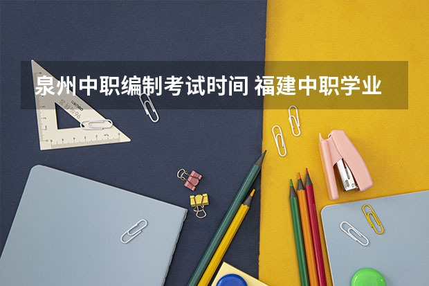泉州中职编制考试时间 福建中职学业水平考试时间