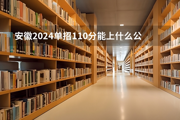 安徽2024单招110分能上什么公办学校