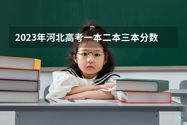 2023年河北高考一本二本三本分数线分别是多少
