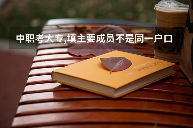 中职考大专,填主要成员不是同一户口本行吗