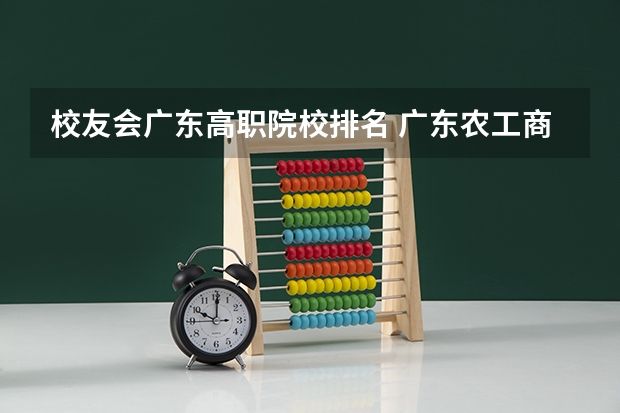 校友会广东高职院校排名 广东农工商排名第几位