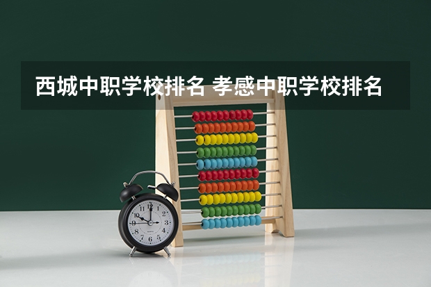 西城中职学校排名 孝感中职学校排名