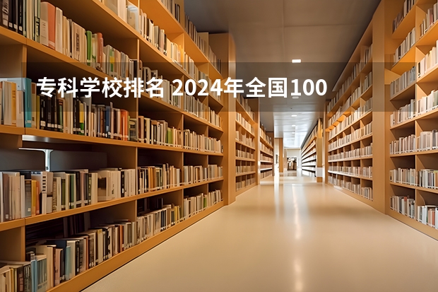 专科学校排名 2024年全国1000所大专院校最新排名!