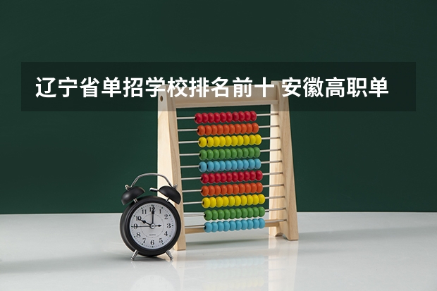 辽宁省单招学校排名前十 安徽高职单招院校名单及院校排名榜