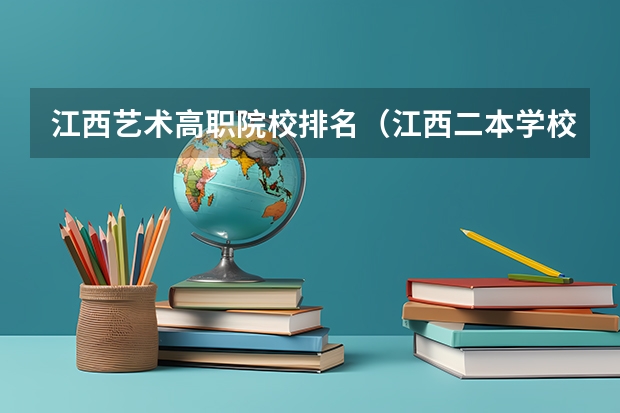 江西艺术高职院校排名（江西二本学校排名及录取分数线）