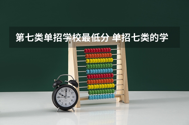 第七类单招学校最低分 单招七类的学校有那些?