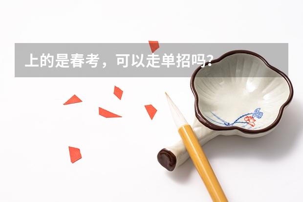 上的是春考,可以走单招吗?