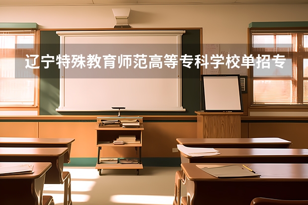 辽宁特殊教育师范高等专科学校单招专业有哪些?