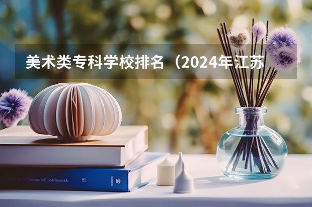 美术类专科学校排名（2024年江苏省高职院校排名）