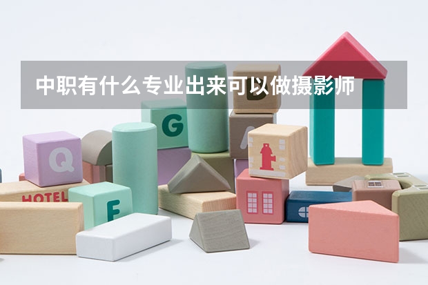 中职有什么专业出来可以做摄影师