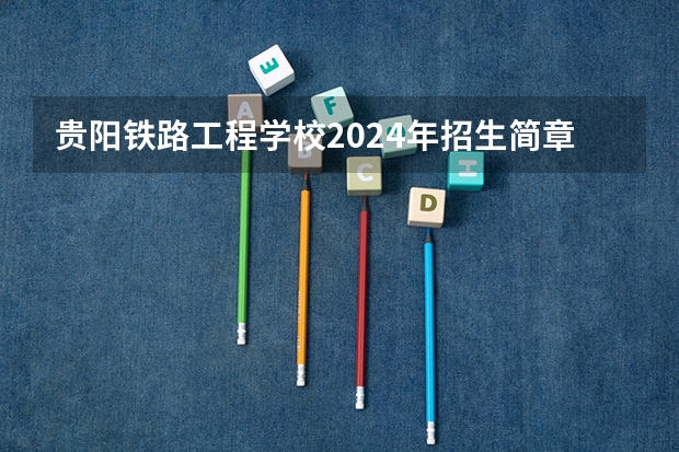 贵阳铁路工程学校2024年招生简章 贵州技校排名前十