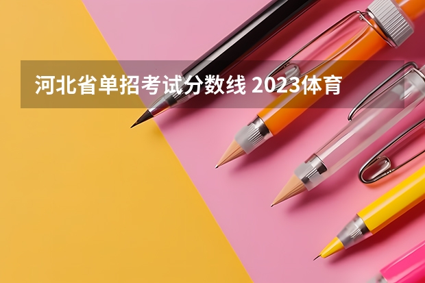 河北省单招考试分数线 2023体育单招分数线表