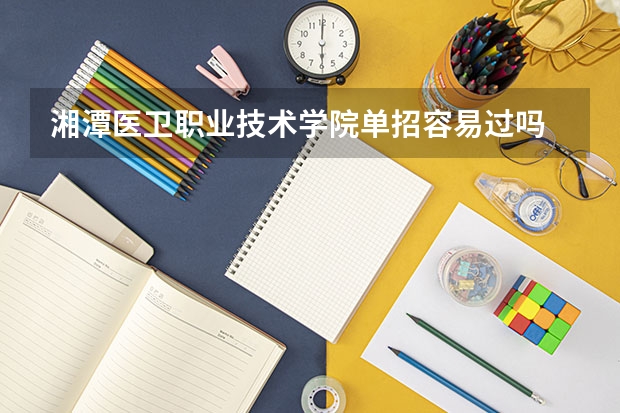 湘潭医卫职业技术学院单招容易过吗