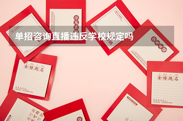 单招咨询直播违反学校规定吗