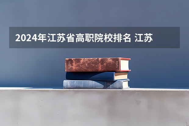 2024年江苏省高职院校排名 江苏高职单招院校名单及院校排名榜