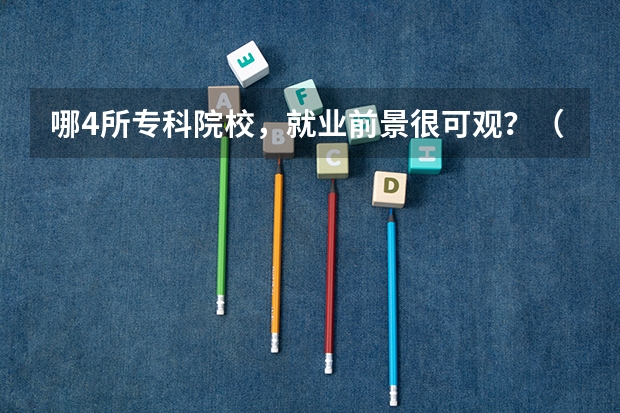 哪4所专科院校，就业前景很可观？（gdi智库全国高职高专排行榜）