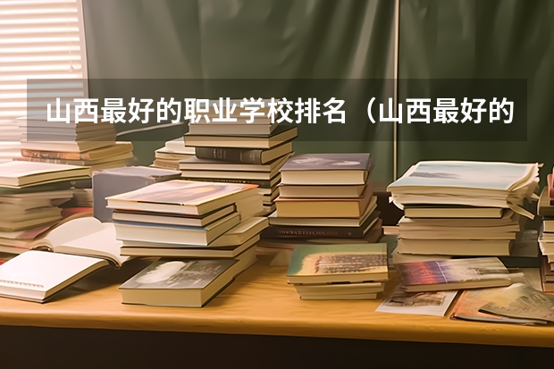 山西最好的职业学校排名(山西最好的职业学校排名前十) 浙江专科学院排名榜
