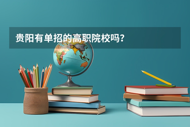 贵阳有单招的高职院校吗？