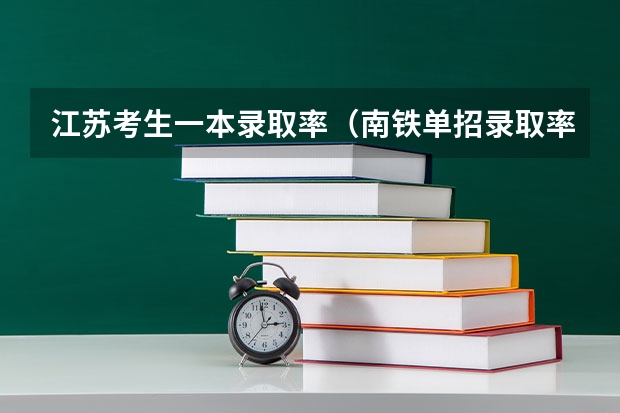 江苏考生一本录取率（南铁单招录取率）