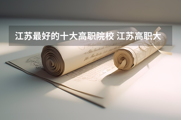 江苏最好的十大高职院校 江苏高职大专院校排名