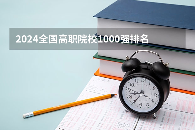 2024全国高职院校1000强排名表揭晓 中国高职院校排行榜2024年 2023年中国高职院校排名发布!江苏上榜71所