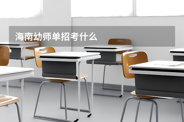 海南幼师单招考什么