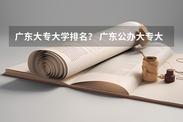 广东大专大学排名？ 广东公办大专大学排名
