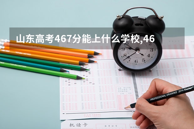 山东高考467分能上什么学校,467分能上什么大学(原创)