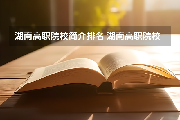 湖南高职院校简介排名 湖南高职院校排名