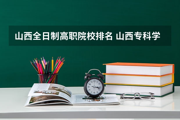 山西全日制高职院校排名 山西专科学校排名