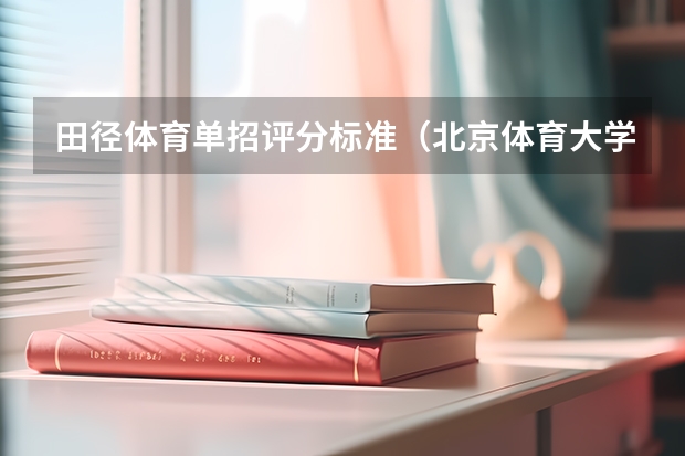 田径体育单招评分标准（北京体育大学田径单招条件）