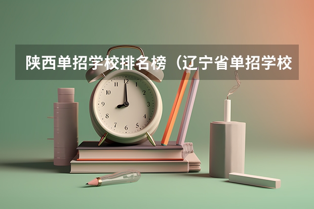 陕西单招学校排名榜（辽宁省单招学校排名前十）