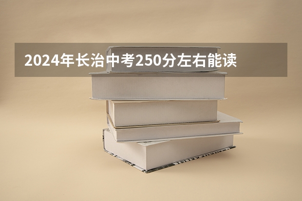 2024年长治中考250分左右能读哪些学校
